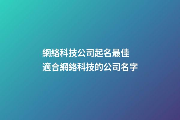 網絡科技公司起名最佳 適合網絡科技的公司名字-第1張-公司起名-玄機派